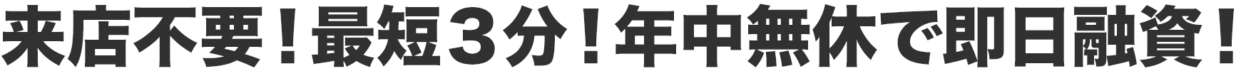 来店不要！最短５分！年中無休で即日融資！