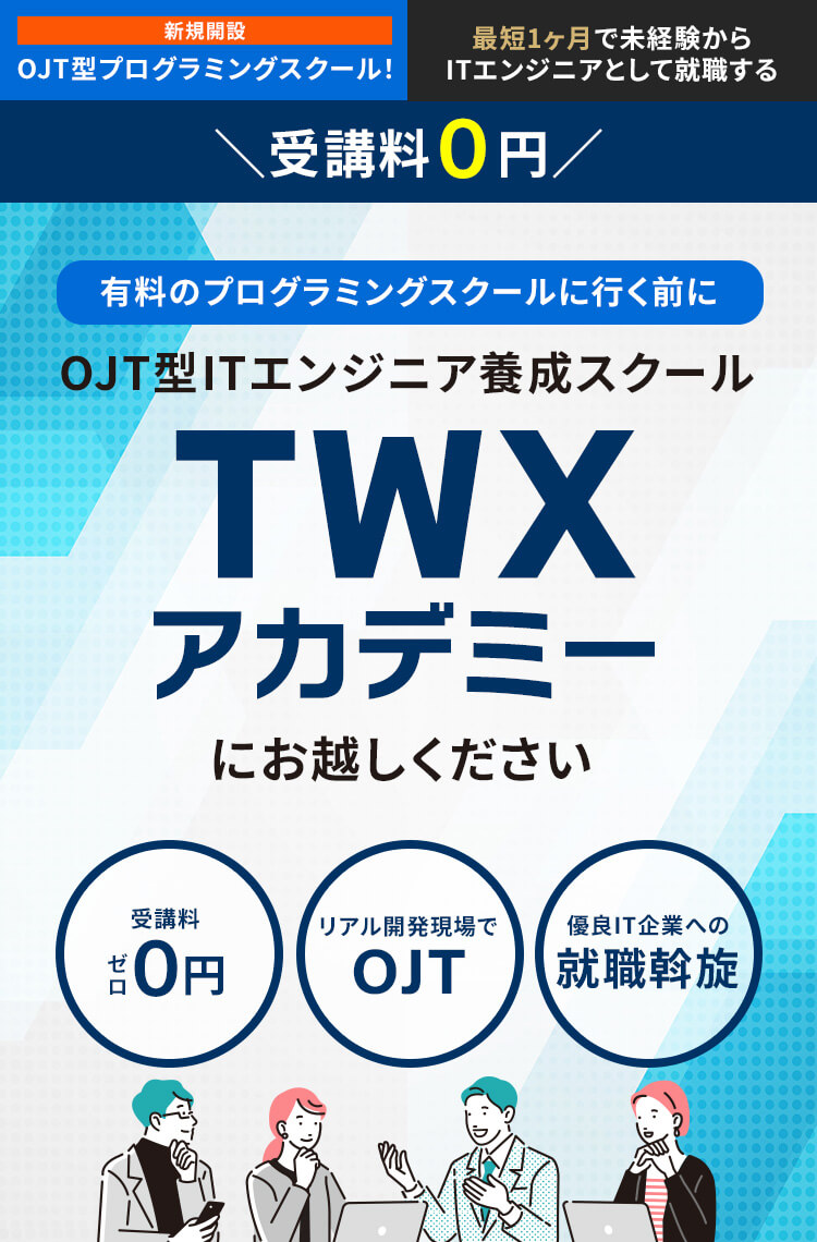 受講料０円！OJT型ITエンジニア養成スクール「TWXアカデミー」最短1ヶ月で未経験からITエンジニアとして就職できるOJT型プログラミングスクール！